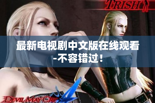 最新电视剧中文版在线观看-不容错过！