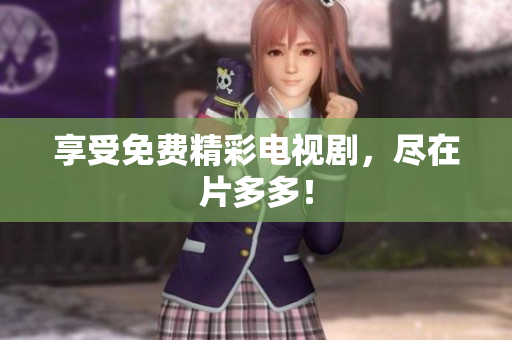 享受免费精彩电视剧，尽在片多多！