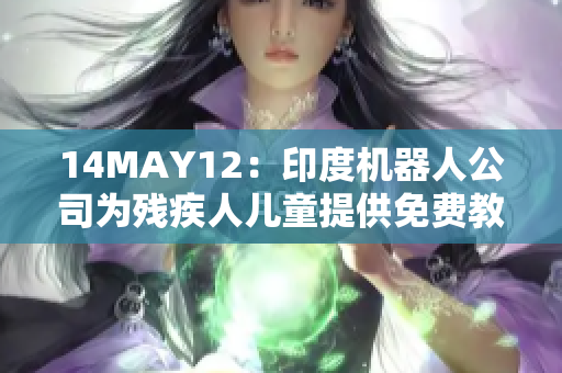 14MAY12：印度机器人公司为残疾人儿童提供免费教育