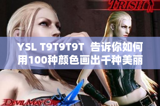 YSL T9T9T9T  告诉你如何用100种颜色画出千种美丽