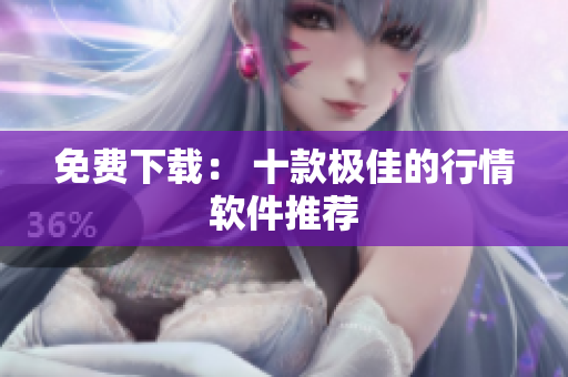 免费下载： 十款极佳的行情软件推荐