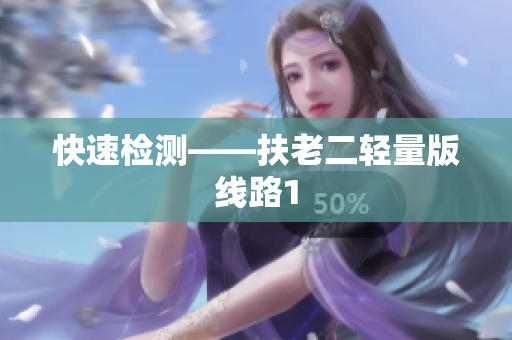 快速检测——扶老二轻量版线路1