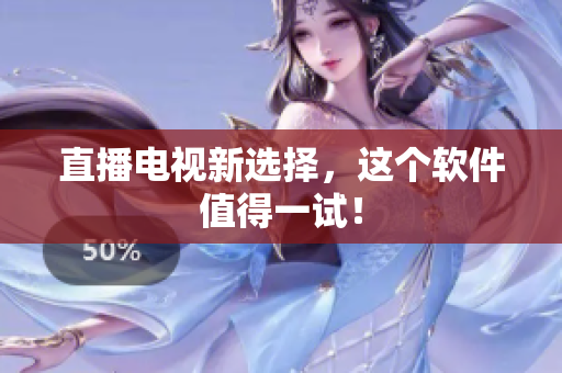 直播电视新选择，这个软件值得一试！