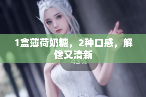 1盒薄荷奶糖，2种口感，解馋又清新