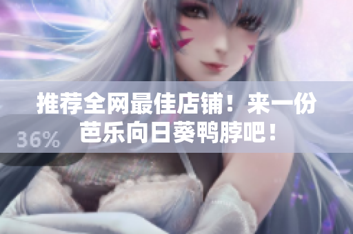 推荐全网最佳店铺！来一份芭乐向日葵鸭脖吧！