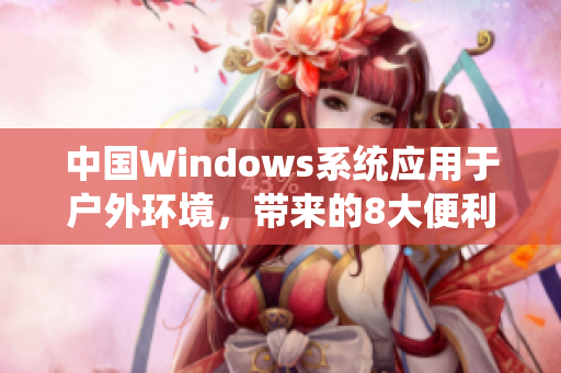 中国Windows系统应用于户外环境，带来的8大便利