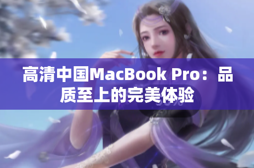 高清中国MacBook Pro：品质至上的完美体验