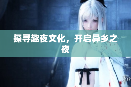 探寻趣夜文化，开启异乡之夜