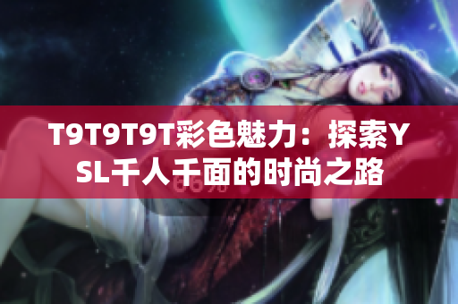 T9T9T9T彩色魅力：探索YSL千人千面的时尚之路