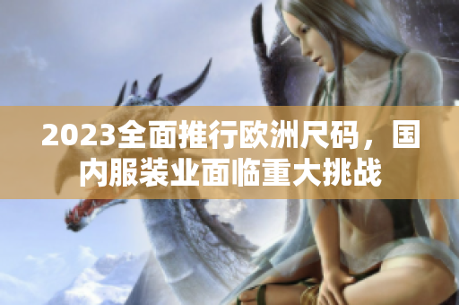 2023全面推行欧洲尺码，国内服装业面临重大挑战