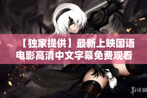 【独家提供】最新上映国语电影高清中文字幕免费观看
