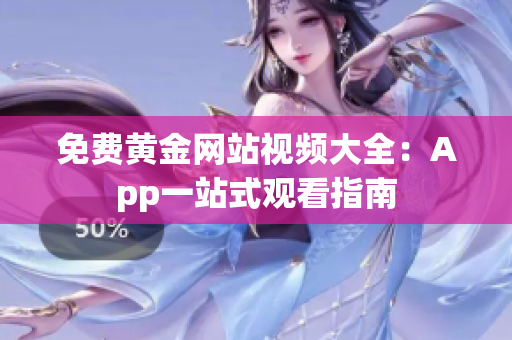 免费黄金网站视频大全：App一站式观看指南