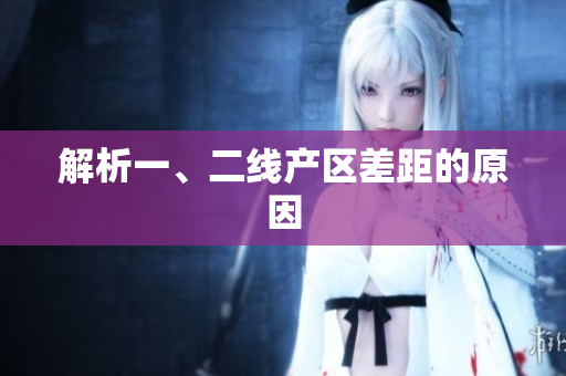 解析一、二线产区差距的原因
