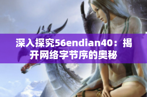 深入探究56endian40：揭开网络字节序的奥秘