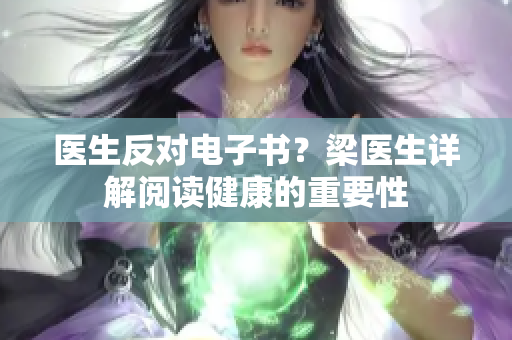 医生反对电子书？梁医生详解阅读健康的重要性