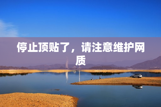 停止顶贴了，请注意维护网质