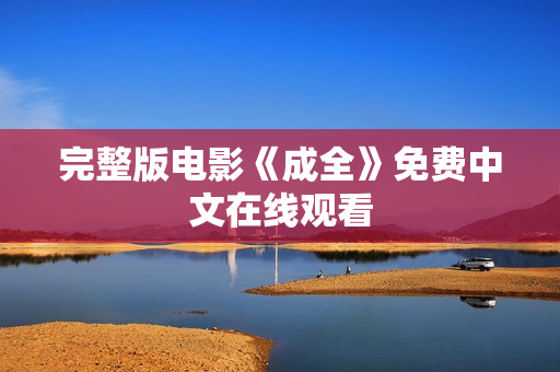 完整版电影《成全》免费中文在线观看