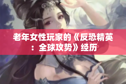 老年女性玩家的《反恐精英：全球攻势》经历