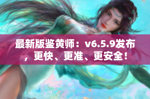 最新版鉴黄师：v6.5.9发布，更快、更准、更安全！