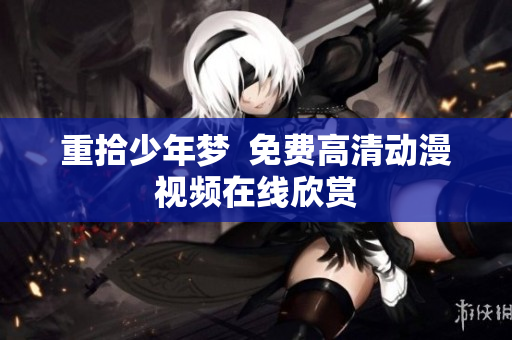 重拾少年梦  免费高清动漫视频在线欣赏