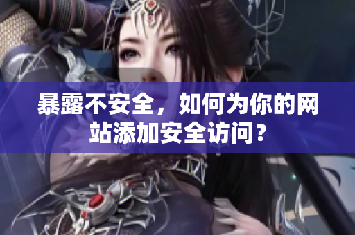暴露不安全，如何为你的网站添加安全访问？