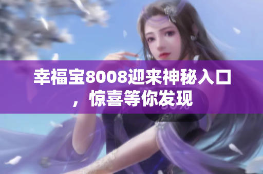 幸福宝8008迎来神秘入口，惊喜等你发现