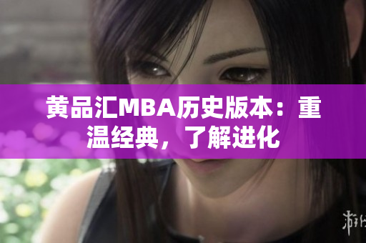 黄品汇MBA历史版本：重温经典，了解进化