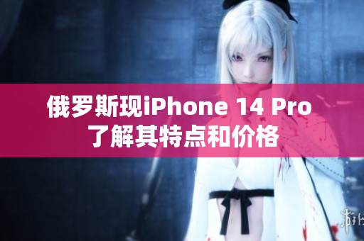 俄罗斯现iPhone 14 Pro 了解其特点和价格
