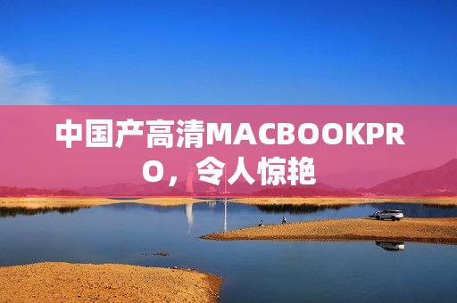 中国产高清MACBOOKPRO，令人惊艳