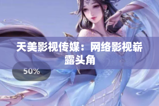 天美影视传媒：网络影视崭露头角