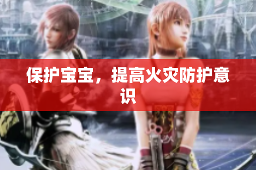 保护宝宝，提高火灾防护意识