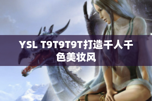 YSL T9T9T9T打造千人千色美妆风
