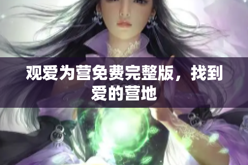 观爱为营免费完整版，找到爱的营地
