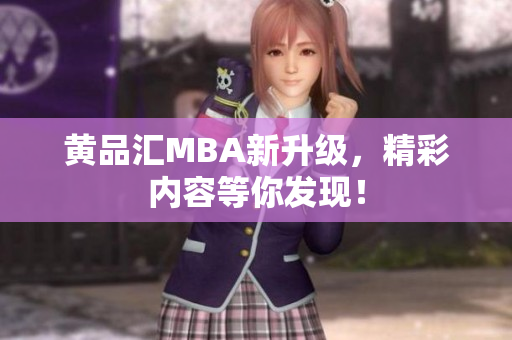黄品汇MBA新升级，精彩内容等你发现！