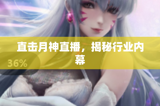 直击月神直播，揭秘行业内幕