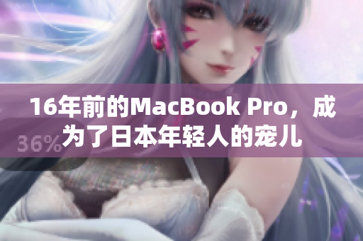 16年前的MacBook Pro，成为了日本年轻人的宠儿