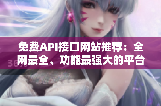 免费API接口网站推荐：全网最全、功能最强大的平台！