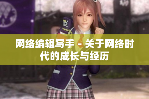 网络编辑写手 – 关于网络时代的成长与经历