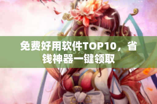 免费好用软件TOP10，省钱神器一键领取