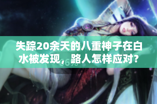 失踪20余天的八重神子在白水被发现，路人怎样应对？