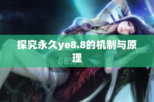 探究永久ye8.8的机制与原理