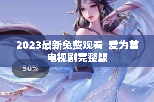 2023最新免费观看  爱为营电视剧完整版