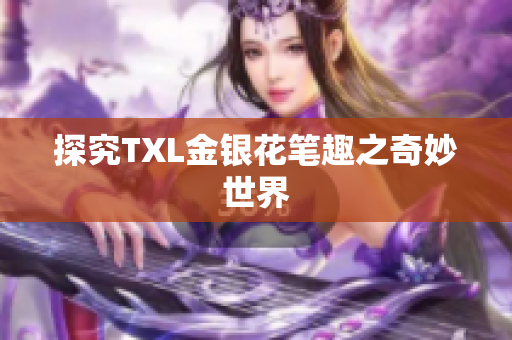 探究TXL金银花笔趣之奇妙世界
