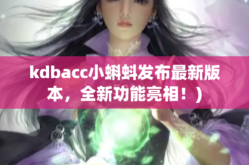 kdbacc小蝌蚪发布最新版本，全新功能亮相！)