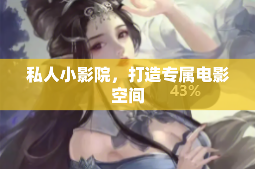 私人小影院，打造专属电影空间