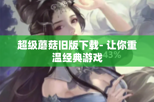 超级蘑菇旧版下载- 让你重温经典游戏
