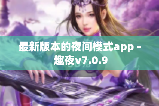 最新版本的夜间模式app - 趣夜v7.0.9