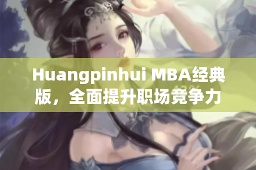 Huangpinhui MBA经典版，全面提升职场竞争力