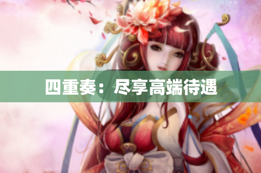 四重奏：尽享高端待遇