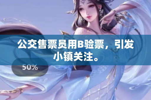 公交售票员用B验票，引发小镇关注。